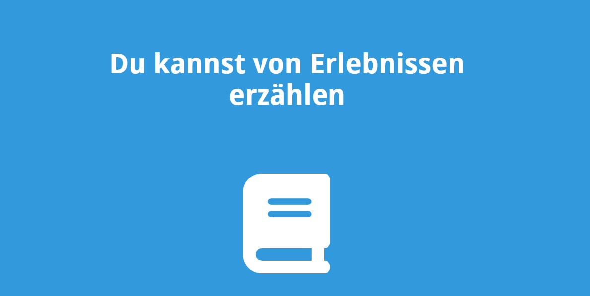 Du kannst von Erlebnissen erzählen