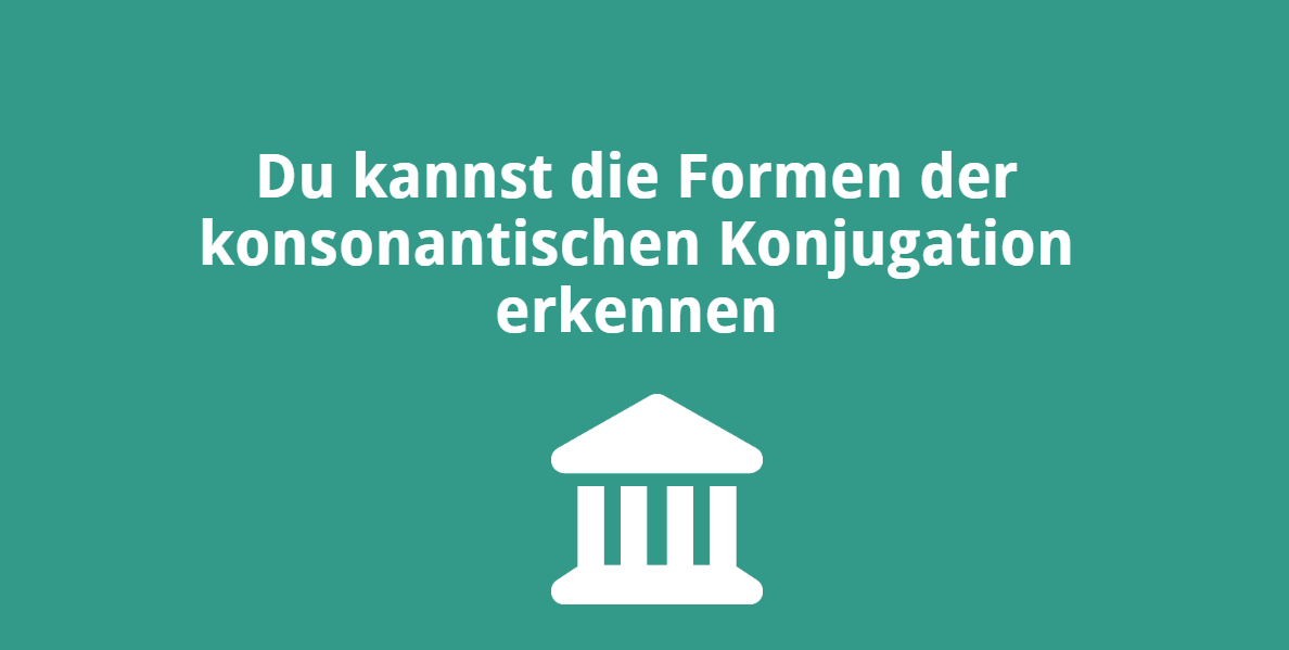 Du kannst die Formen der konsonantischen Konjugation erkennen