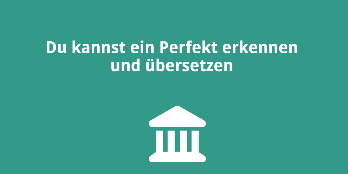 Du kannst ein Perfekt erkennen und übersetzen