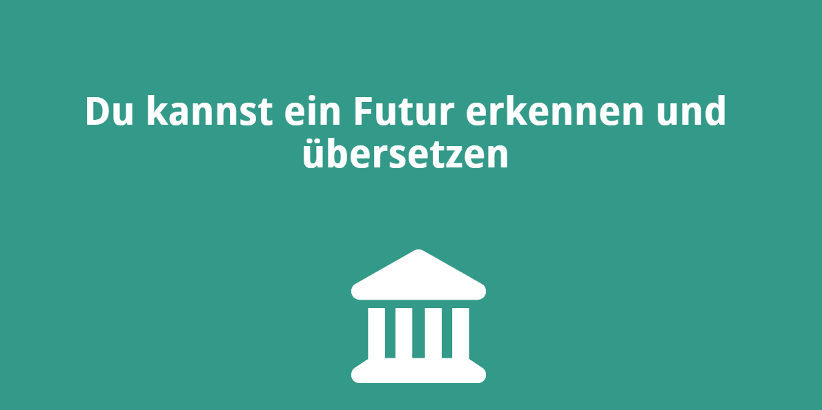 Du kannst ein Futur erkennen und übersetzen