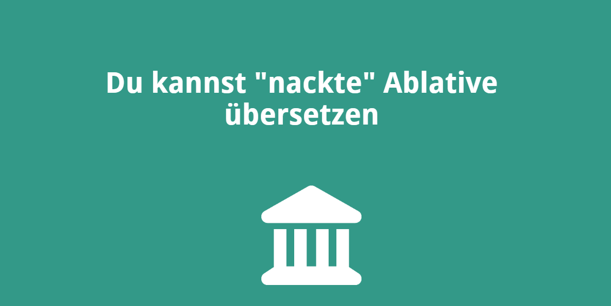 Du kannst „nackte“ Ablative übersetzen