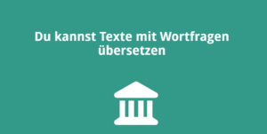 Du kannst Texte mit Wortfragen übersetzen