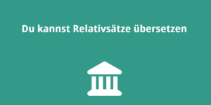 Du kannst Relativsätze übersetzen