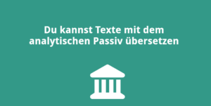 Du kannst Texte mit dem analytischen Passiv übersetzen