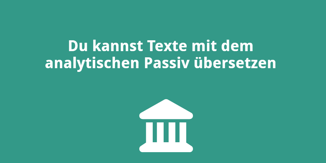 Du kannst Texte mit dem analytischen Passiv übersetzen