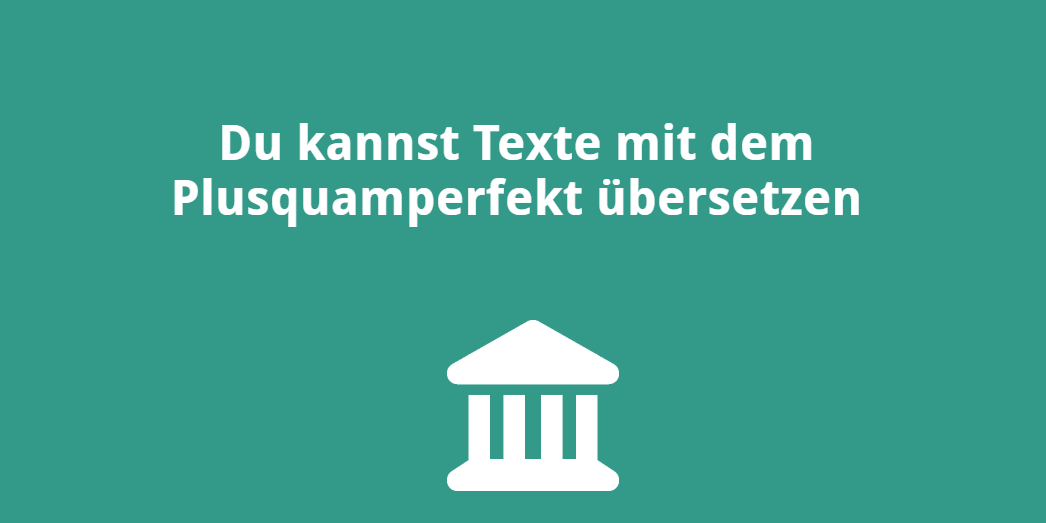 Du kannst Texte mit dem Plusquamperfekt übersetzen