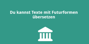 Du kannst Texte mit Futurformen übersetzen