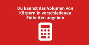 Du kannst das Volumen von Körpern in verschiedenen EInheiten angeben