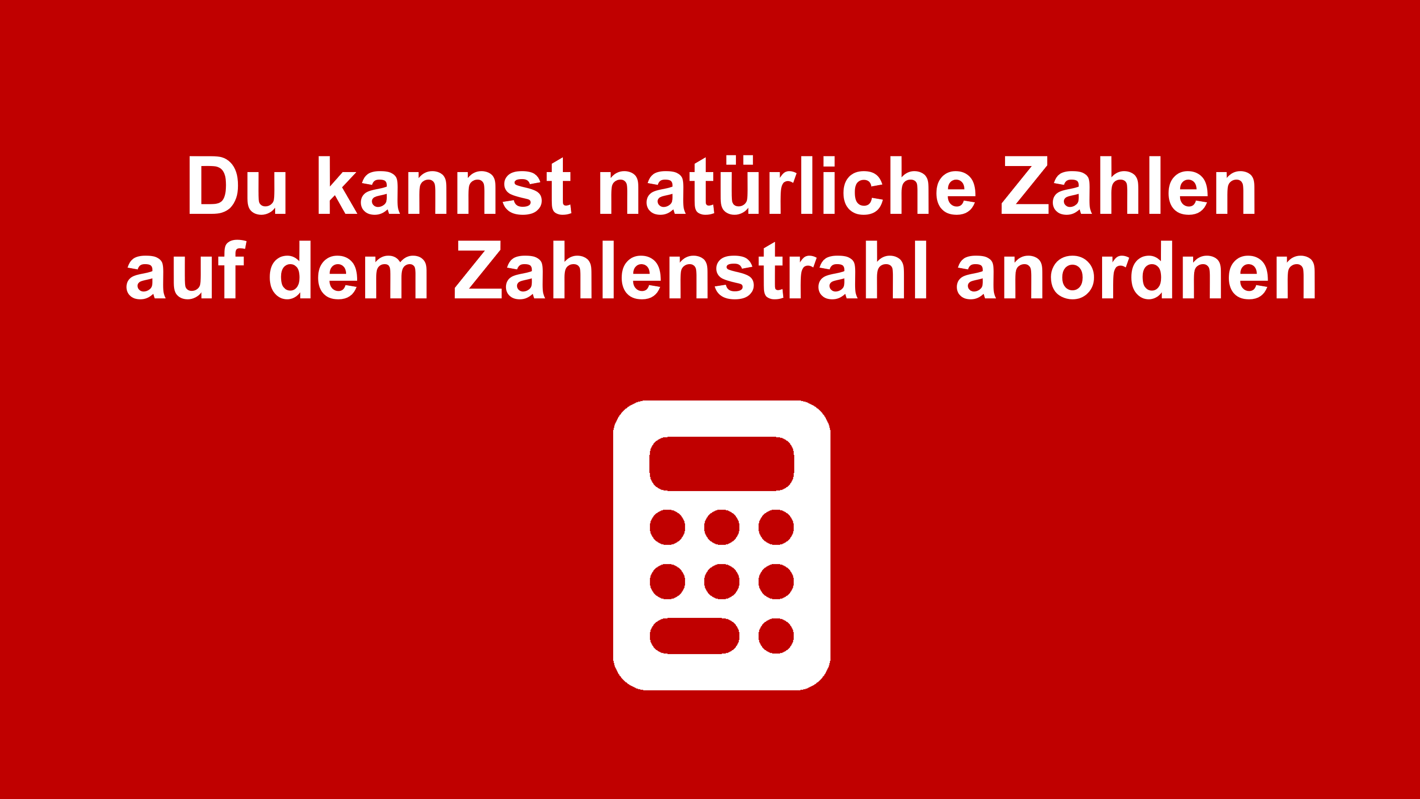 Du kannst natürliche Zahlen auf dem Zahlenstrahl anordnen