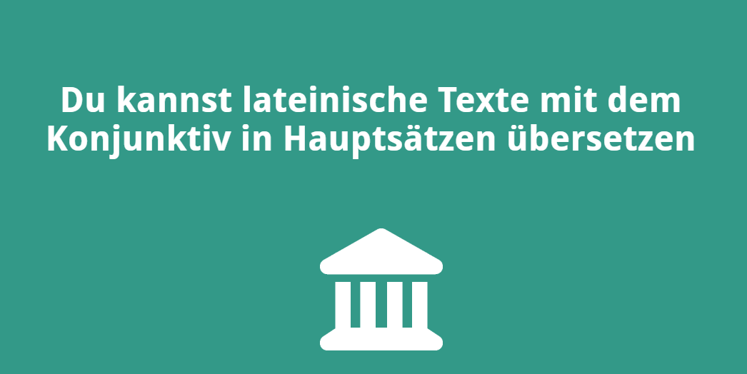 Du kannst lateinische Texte mit dem Konjunktiv in Hauptsätzen übersetzen