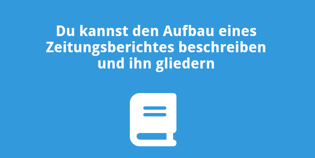 Du kannst den Aufbau eines Zeitungsberichtes beschreiben und ihn gliedern