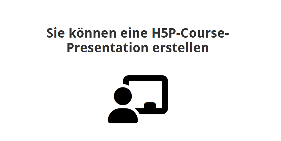 Sie können eine H5P-Course-Presentation erstellen