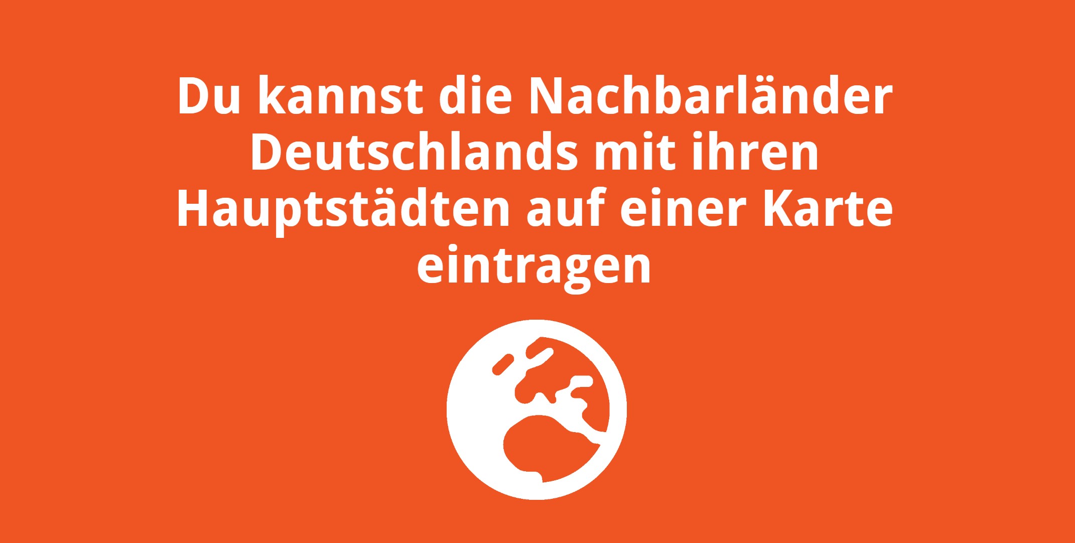 Du kannst die Nachbarländer Deutschlands mit ihren Hauptstädten auf einer Karte eintragen