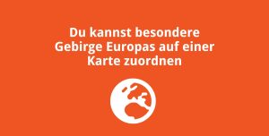 Du kannst besondere Gebirge Europas auf einer Karte zuordnen