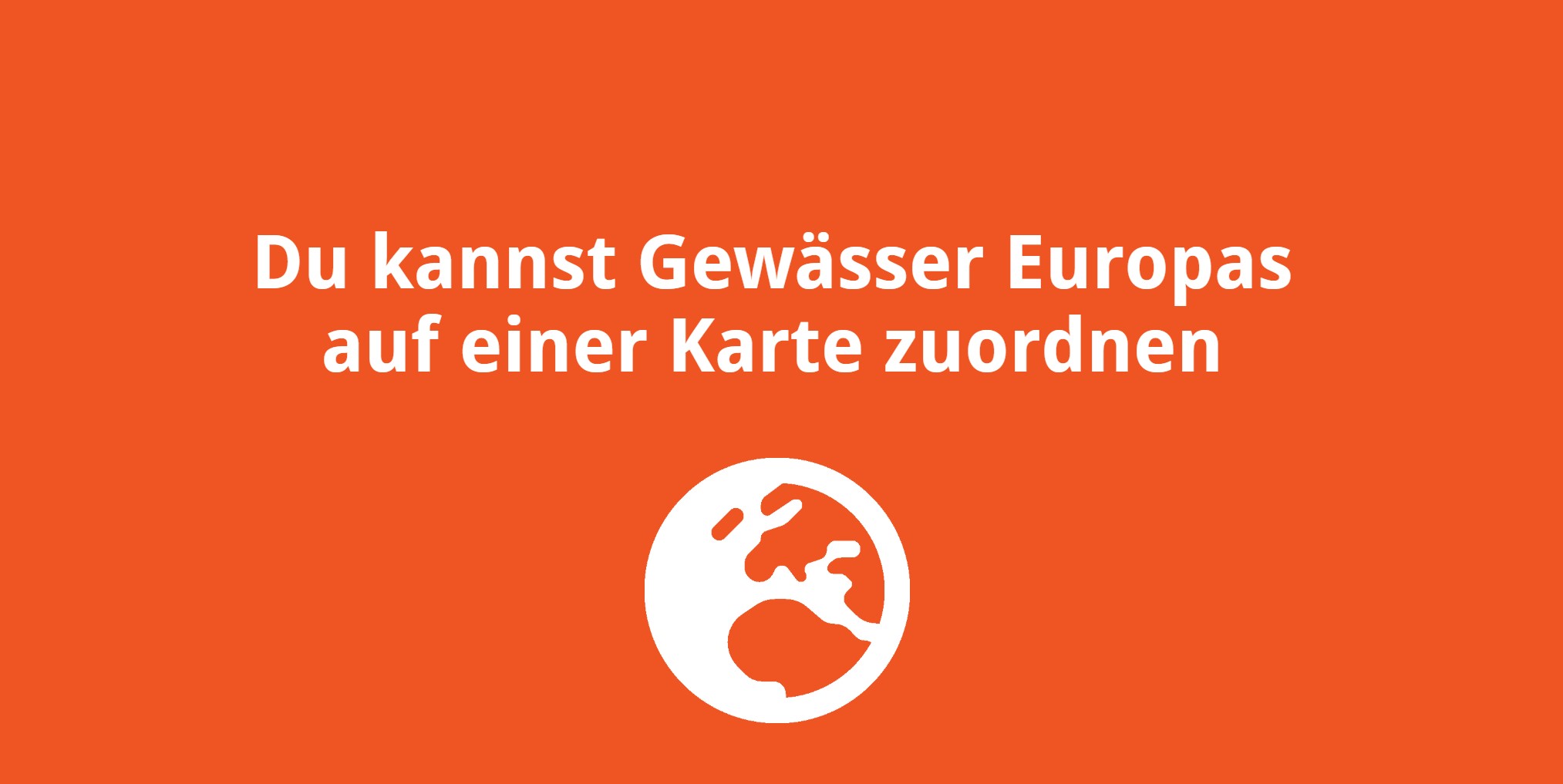 Du kannst Gewässer Europas auf einer Karte zuordnen