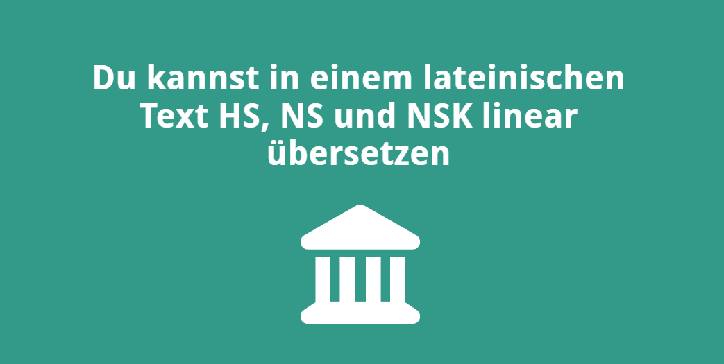 Du kannst in einem lateinischen Text HS, NS und NSK linear übersetzen