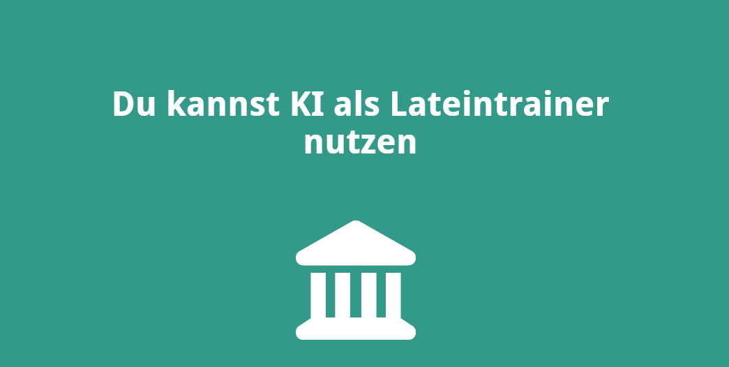 Du kannst KI als Lateintrainer nutzen