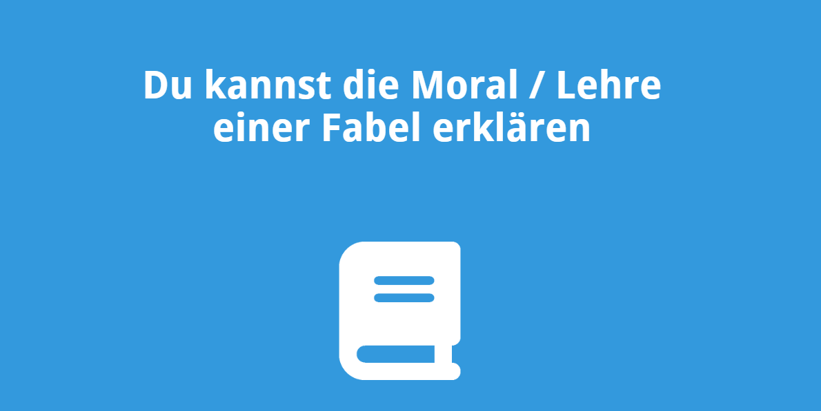 Du kannst die Moral / Lehre einer Fabel erklären