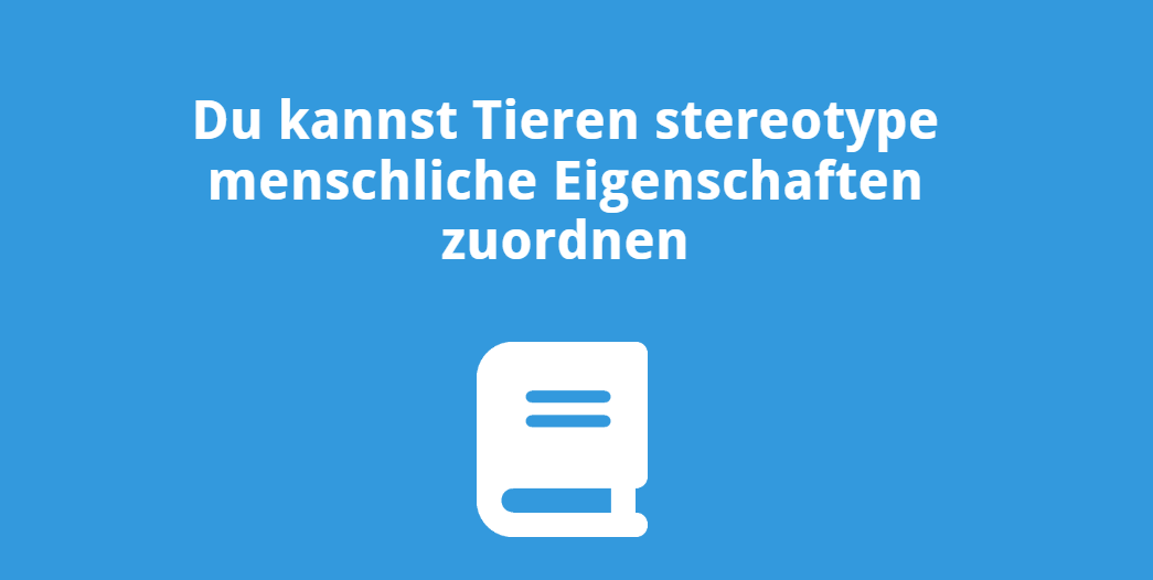 Du kannst Tieren stereotype menschliche Eigenschaften zuordnen