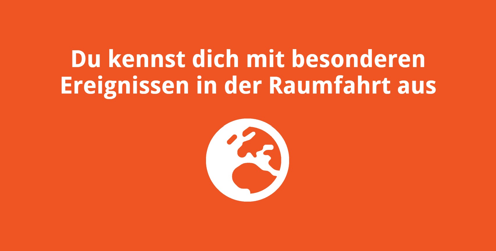 Du kennst dich mit besonderen Ereignissen in der Raumfahrt aus