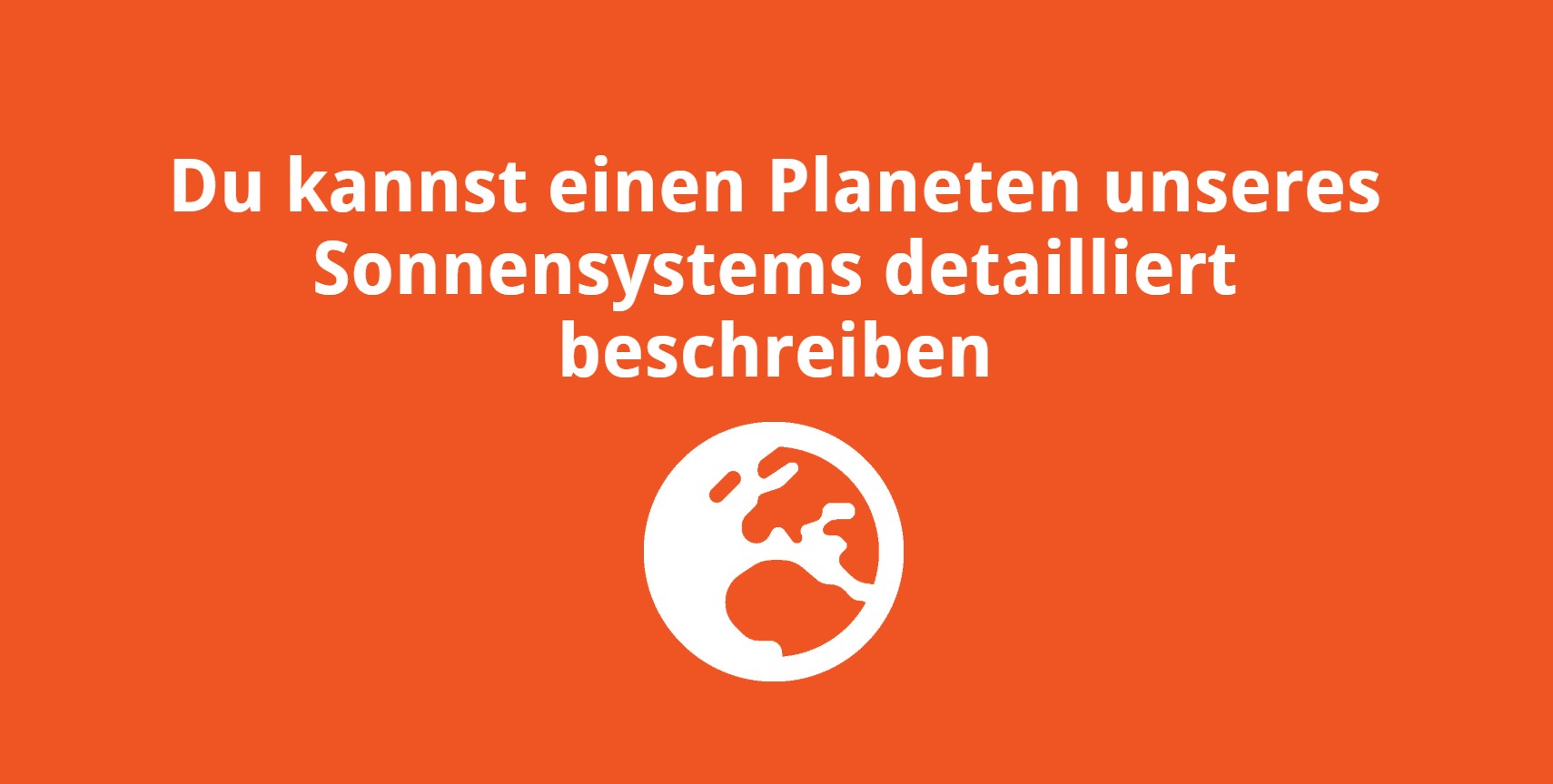 Du kannst einen Planeten unseres Sonnensystems detailliert beschreiben