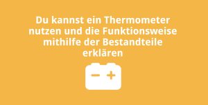 Du kannst ein Thermometer nutzen und die Funktionsweise mithilfe der Bestandteile erklären