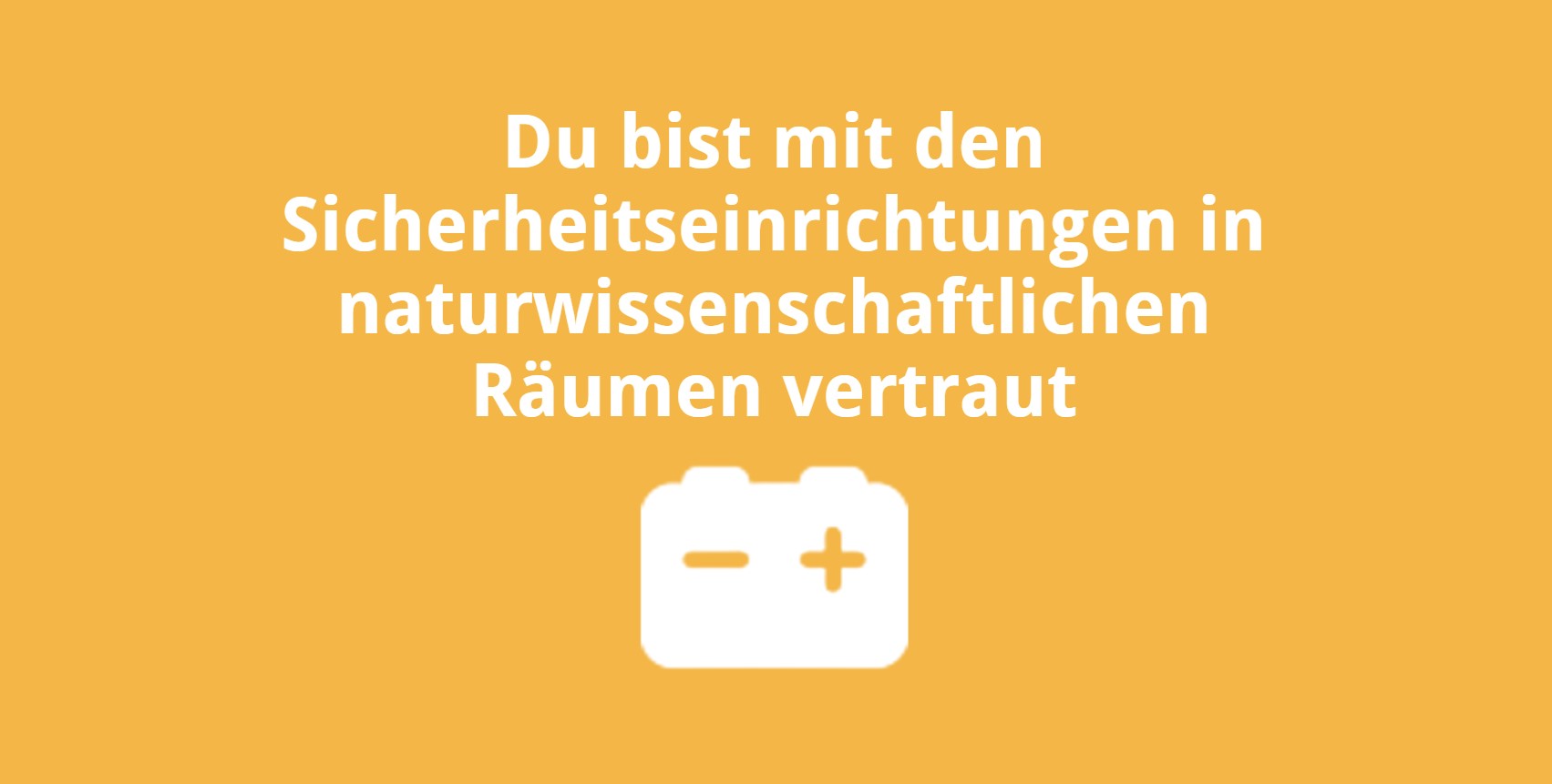 Du bist mit den Sicherheitseinrichtungen in naturwissenschaftlichen Räumen vertraut