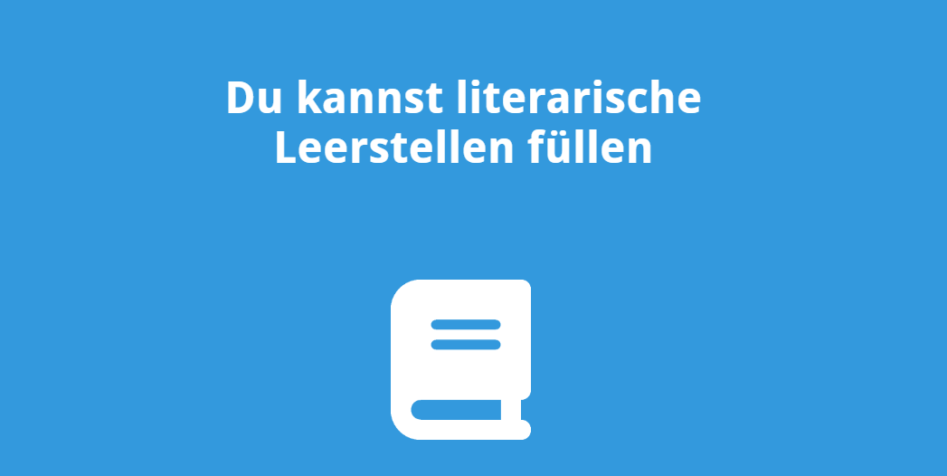 Du kannst literarische Leerstellen füllen