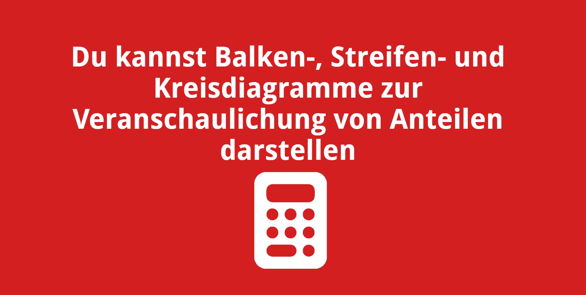 Du kannst Balken-, Streifen- und Kreisdiagramme zur Veranschaulichung von Anteilen darstellen