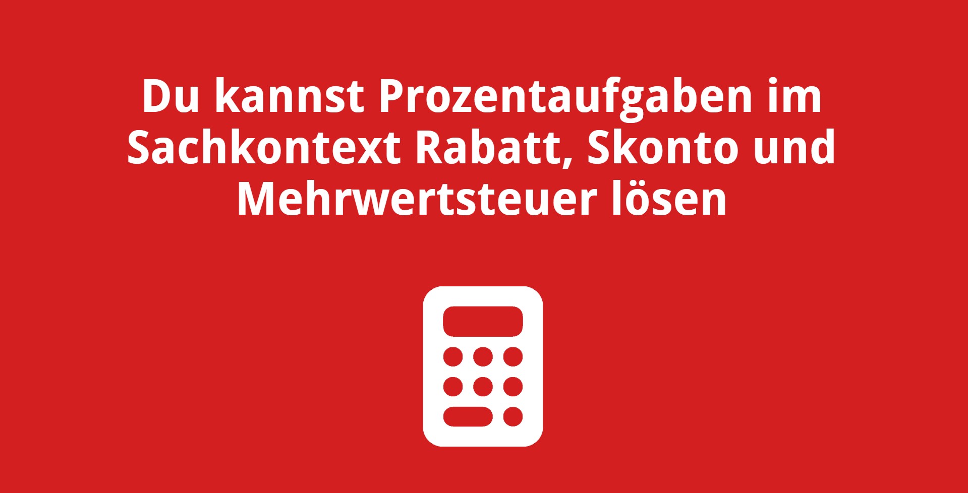 Du kannst Prozentaufgaben im Sachkontext Rabatt, Skonto und Mehrwertsteuer lösen