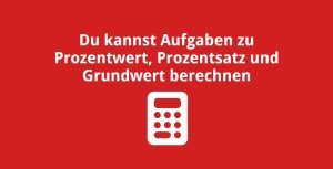 Du kannst Aufgaben zu Prozentwert, Prozentsatz und Grundwert berechnen