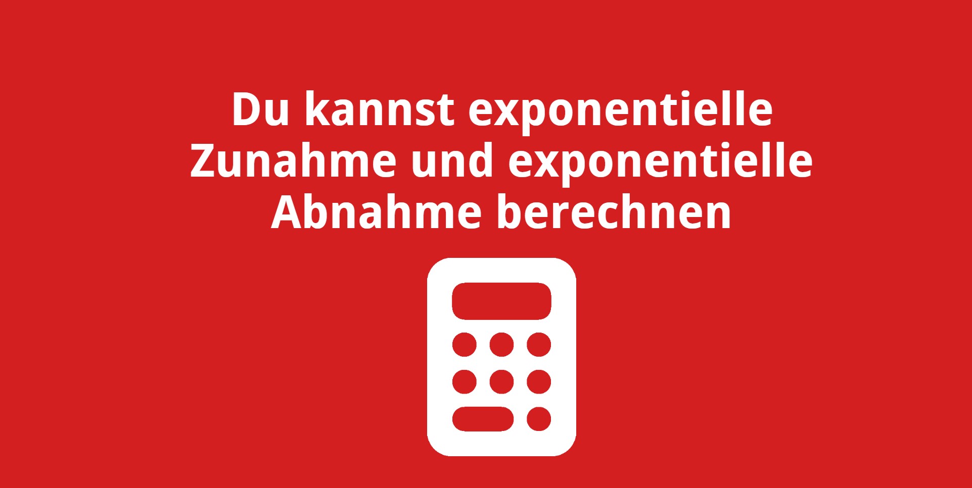 Du kannst exponentielle Zunahmen und exponentielle Abnahmen berechnen