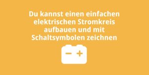 Du kannst einen einfachen elektrischen Stromkreis aufbauen und mit Schaltsymbolen zeichnen