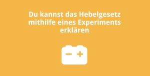 Du kannst das Hebelgesetz mithilfe eines Experiments erklären