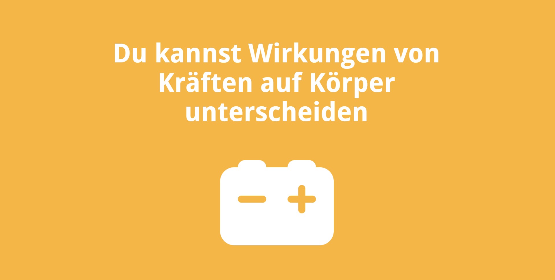 Du kannst Wirkungen von Kräften auf Körper unterscheiden