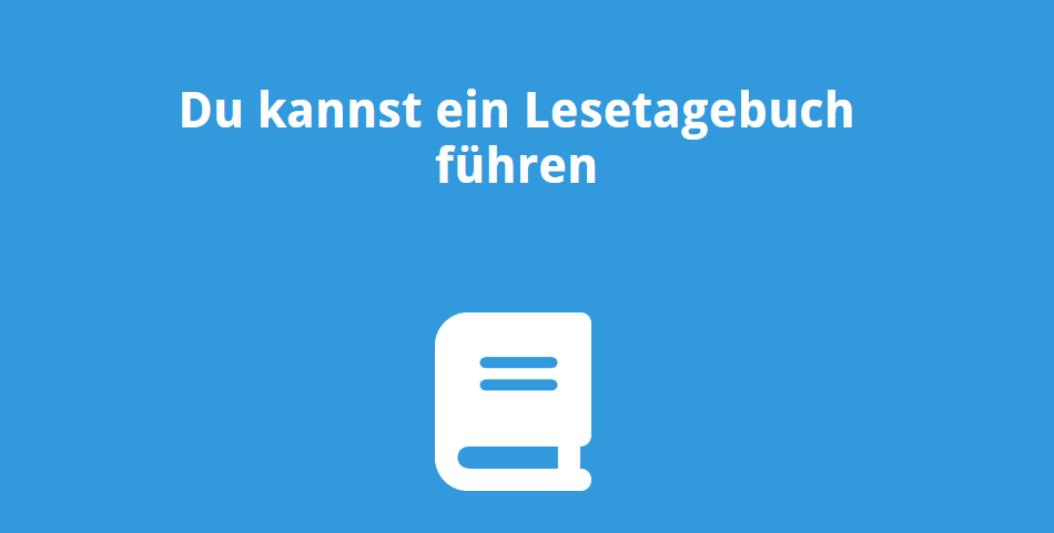 Du kannst ein Lesetagebuch führen