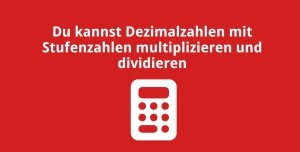 Du kannst Dezimalzahlen mit Stufenzahlen multiplizieren und dividieren