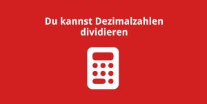 Du kannst Dezimalzahlen dividieren