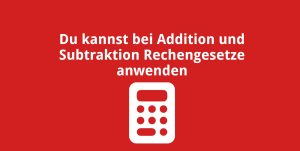 Du kannst bei Additions- und Subtraktionsaufgaben Rechengesetze anwenden