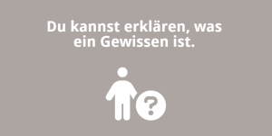 Du kannst erklären, was ein Gewissen ist