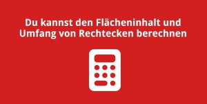 Du kannst den Flächeninhalt und Umfang von Rechtecken berechnen