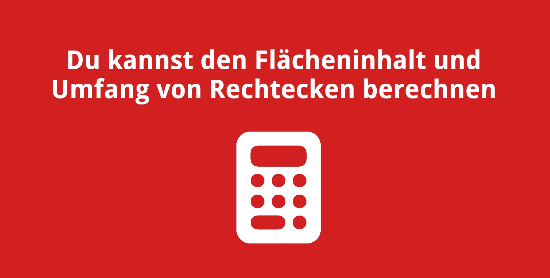 Du kannst den Flächeninhalt und Umfang von Rechtecken berechnen