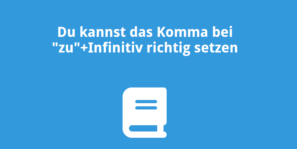 Du kannst das Komma bei „zu+Infinitiv“ richtig setzen