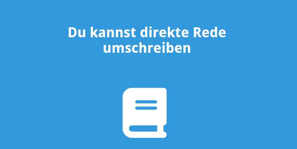 Du kannst direkte Rede umschreiben