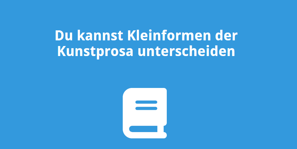 Du kannst Kleinformen der Kunstprosa unterscheiden