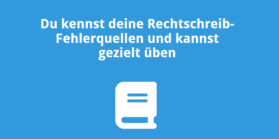 Du kennst deine Rechtschreib-Fehlerquellen und kannst gezielt üben