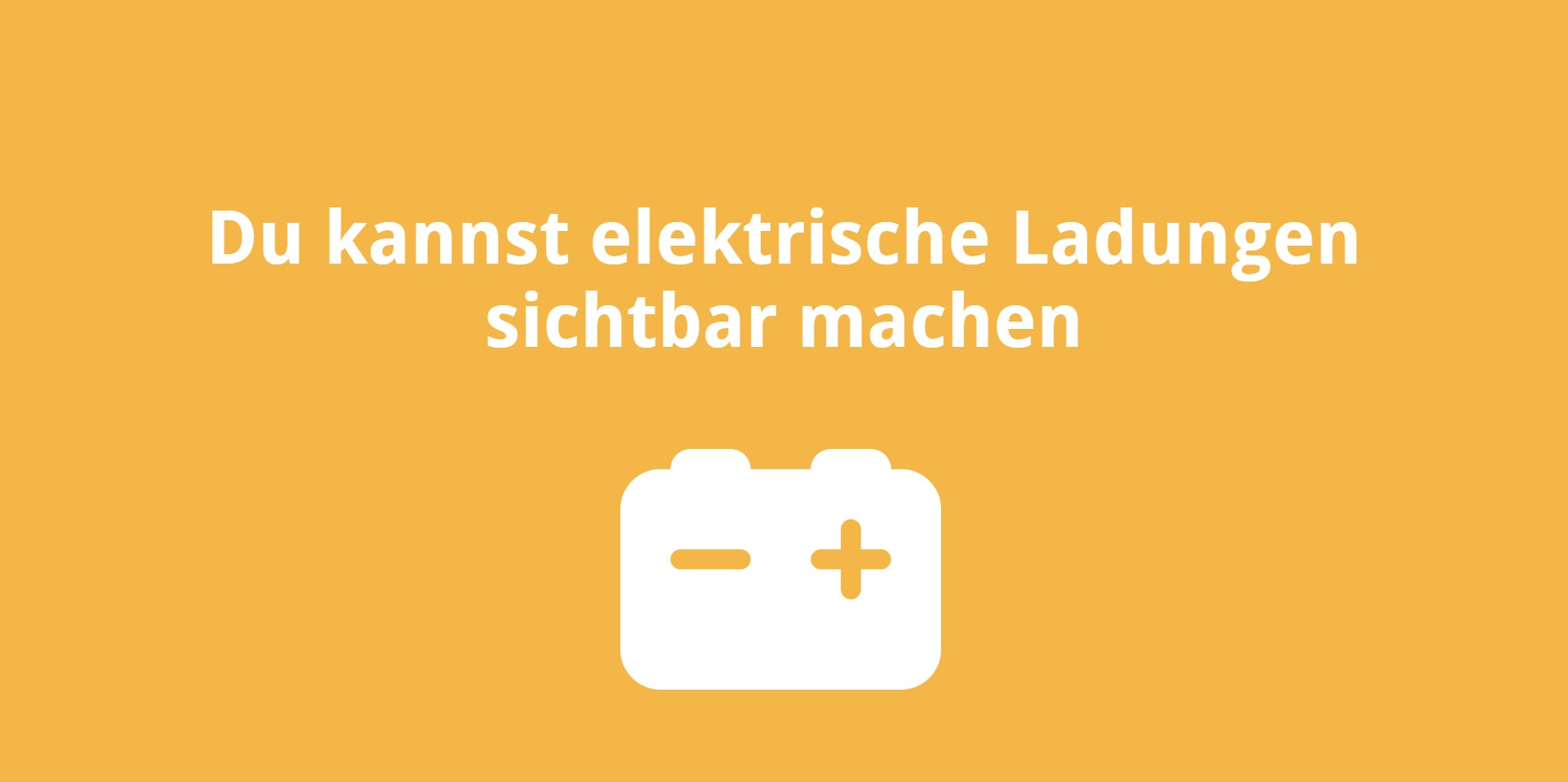 Du kannst elektrische Ladungen sichtbar machen