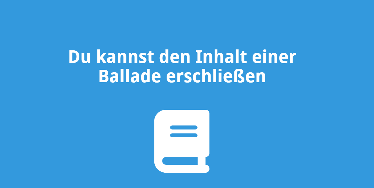 Du kannst den Inhalt einer Ballade erschließen