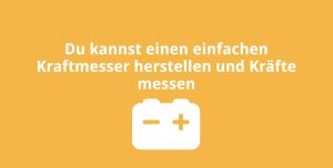 Du kannst einen einfachen Kraftmesser herstellen und Kräfte messen