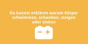Du kannst erklären warum Körper schwimmen, schweben, steigen oder sinken
